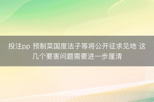 投注pp 预制菜国度法子等将公开征求见地 这几个要害问题需要进一步厘清