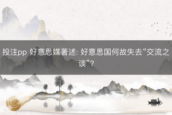 投注pp 好意思媒著述: 好意思国何故失去“交流之谈”?