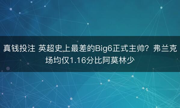 真钱投注 英超史上最差的Big6正式主帅?弗兰克场均仅1.16分比阿莫林少