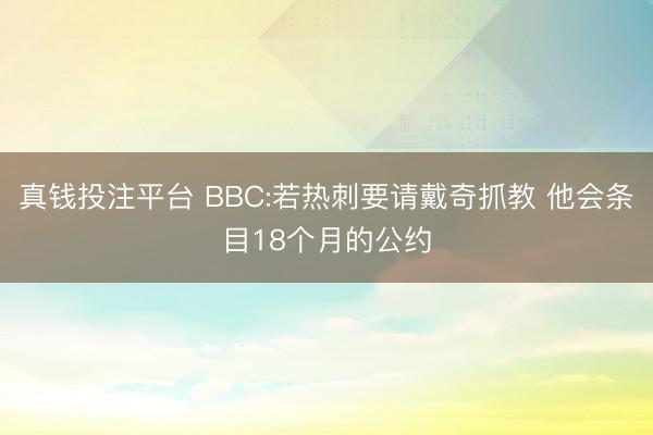 真钱投注平台 BBC:若热刺要请戴奇抓教 他会条目18个月的公约