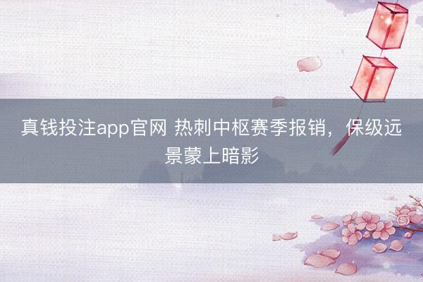 真钱投注app官网 热刺中枢赛季报销，保级远景蒙上暗影