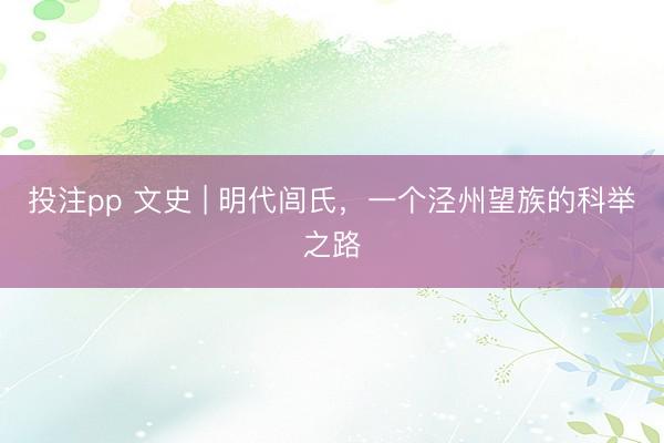 投注pp 文史 | 明代闾氏，一个泾州望族的科举之路