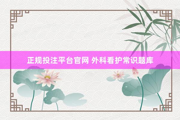 正规投注平台官网 外科看护常识题库