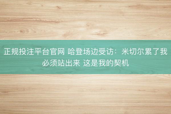 正规投注平台官网 哈登场边受访:米切尔累了我必须站出来 这是我的契机