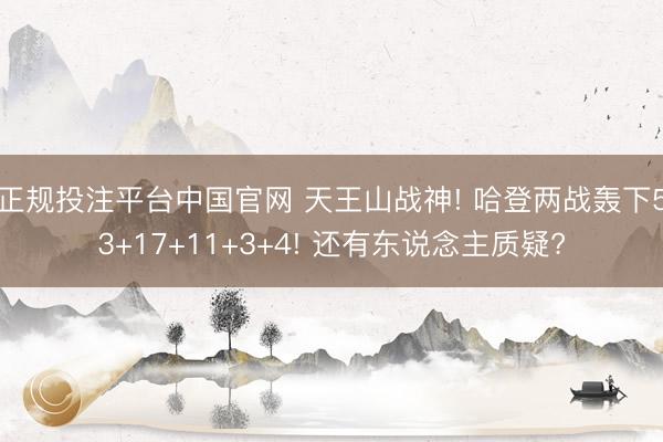 正规投注平台中国官网 天王山战神! 哈登两战轰下53+17+11+3+4! 还有东说念主质疑?