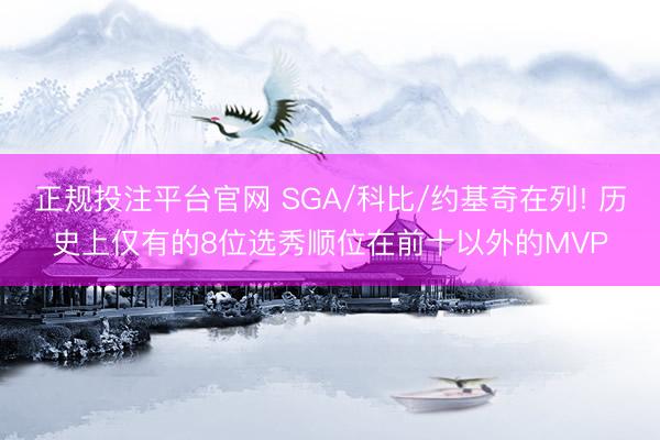 正规投注平台官网 SGA/科比/约基奇在列! 历史上仅有的8位选秀顺位在前十以外的MVP