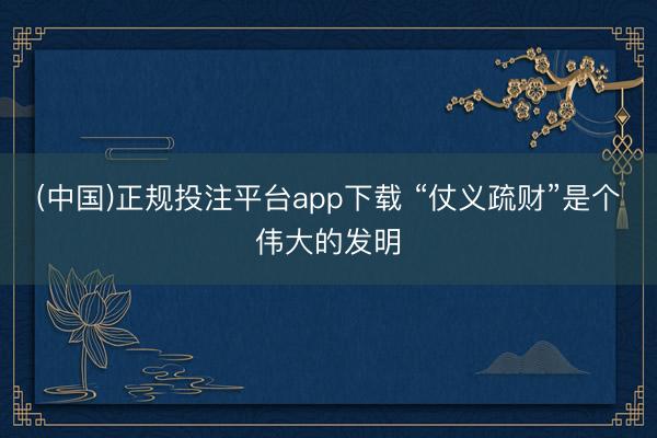 (中国)正规投注平台app下载 “仗义疏财”是个伟大的发明