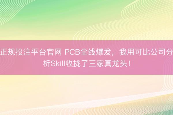 正规投注平台官网 PCB全线爆发,我用可比公司分析Skill收拢了三家真龙头!