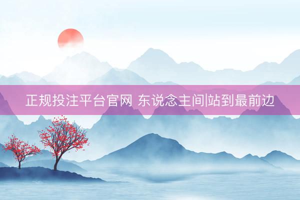 正规投注平台官网 东说念主间|站到最前边